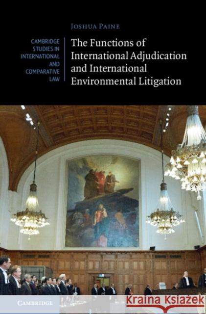 The Functions of International Adjudication and International Environmental Litigation Joshua (University of Bristol) Paine 9781108493499 Cambridge University Press