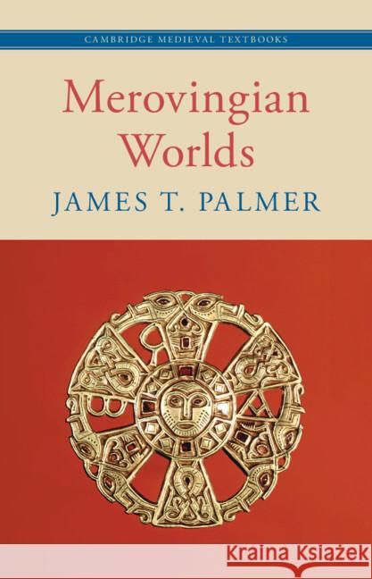 Merovingian Worlds James T. Palmer 9781108493611 Cambridge University Press