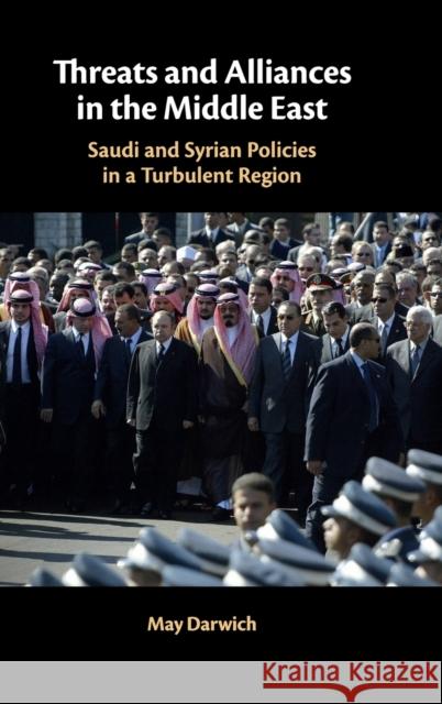 Threats and Alliances in the Middle East: Saudi and Syrian Policies in a Turbulent Region Darwich, May 9781108493628 Cambridge University Press