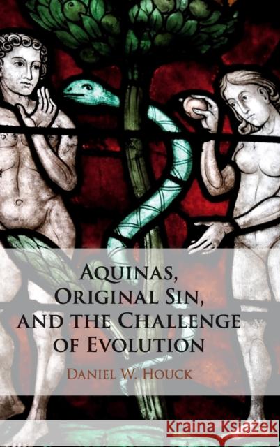 Aquinas, Original Sin, and the Challenge of Evolution Daniel W. Houck 9781108493697 Cambridge University Press
