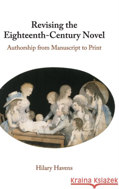 Revising the Eighteenth-Century Novel: Authorship from Manuscript to Print Havens, Hilary 9781108493857