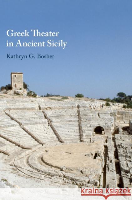 Greek Theater in Ancient Sicily Kathryn G. Bosher Edith Hall Clemente Marconi 9781108493871