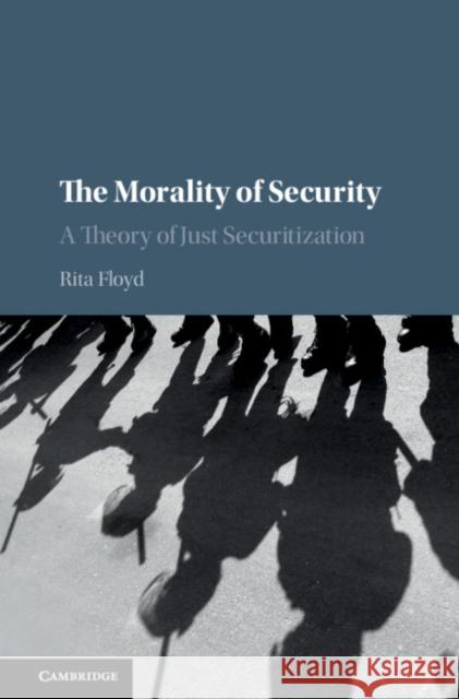 The Morality of Security: A Theory of Just Securitization Rita Floyd 9781108493895