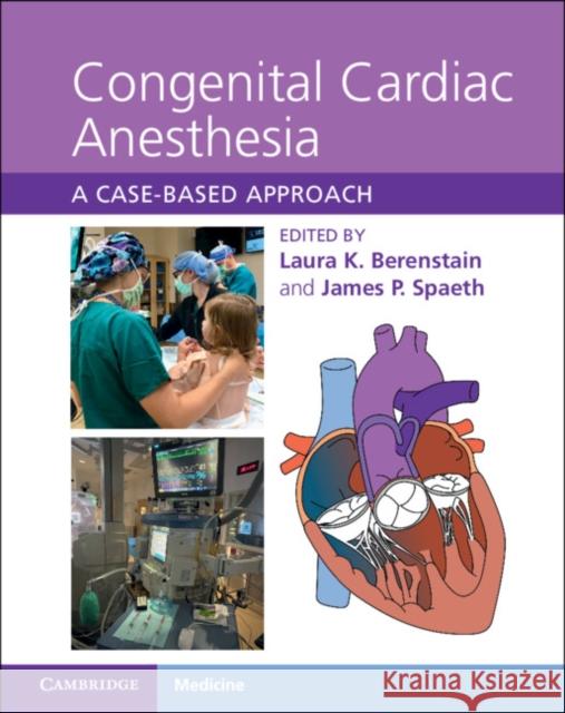 Congenital Cardiac Anesthesia: A Case-based Approach Laura K. Berenstain, James P. Spaeth 9781108494168 Cambridge University Press