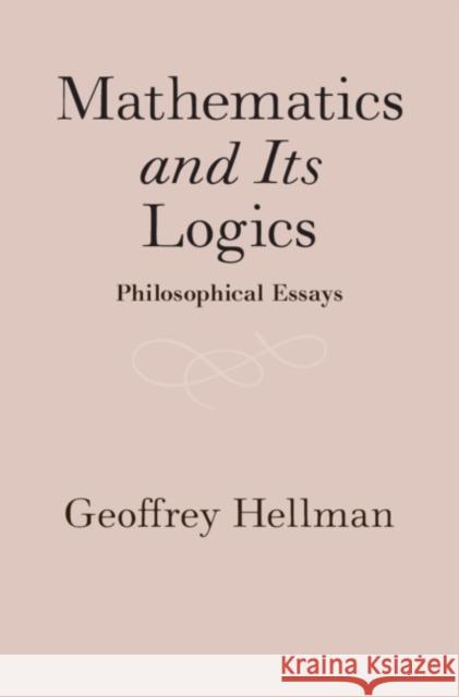 Mathematics and Its Logics: Philosophical Essays Geoffrey Hellman 9781108494182 Cambridge University Press