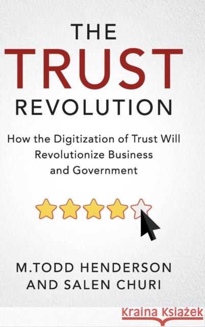 The Trust Revolution: How the Digitization of Trust Will Revolutionize Business and Government M. Todd Henderson Salen Churi 9781108494236 Cambridge University Press