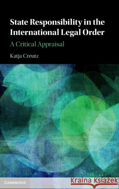 State Responsibility in the International Legal Order: A Critical Appraisal Katja Creutz 9781108494298