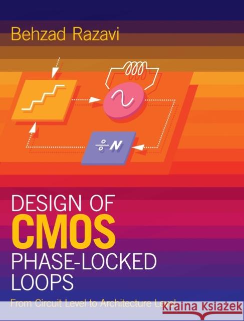 Design of CMOS Phase-Locked Loops: From Circuit Level to Architecture Level Behzad Razavi (University of California, Los Angeles) 9781108494540