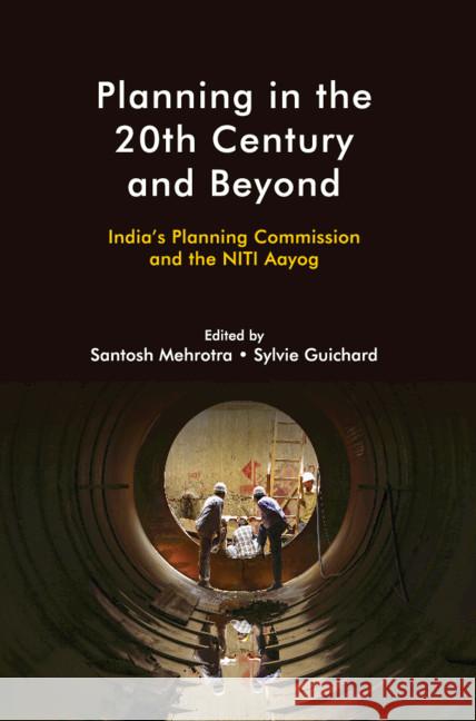 Planning in the 20th Century and Beyond: India's Planning Commission and the NITI Aayog Santosh Mehrotra (Jawaharlal Nehru University), Sylvie Guichard (Université de Genève) 9781108494625