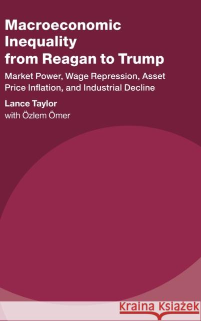 Macroeconomic Inequality from Reagan to Trump: Market Power, Wage Repression, Asset Price Inflation, and Industrial Decline Lance Taylor 9781108494632 Cambridge University Press