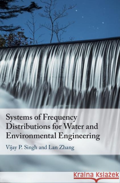 Systems of Frequency Distributions for Water and Environmental Engineering Vijay P. Singh Lan Zhang 9781108494649 Cambridge University Press