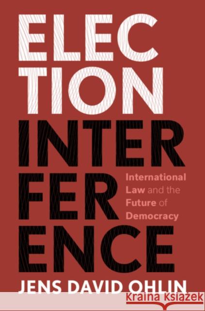 Election Interference: International Law and the Future of Democracy Ohlin, Jens David 9781108494656 Cambridge University Press