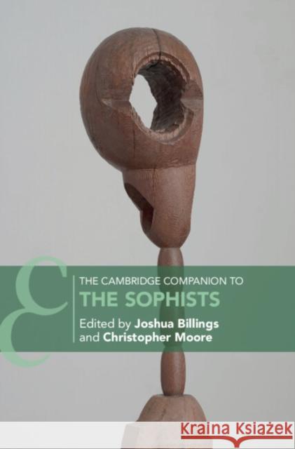 The Cambridge Companion to the Sophists Joshua Billings Christopher Moore 9781108494687