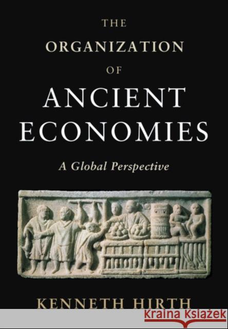 The Organization of Ancient Economies: A Global Perspective Kenneth Hirth (Pennsylvania State University) 9781108494700