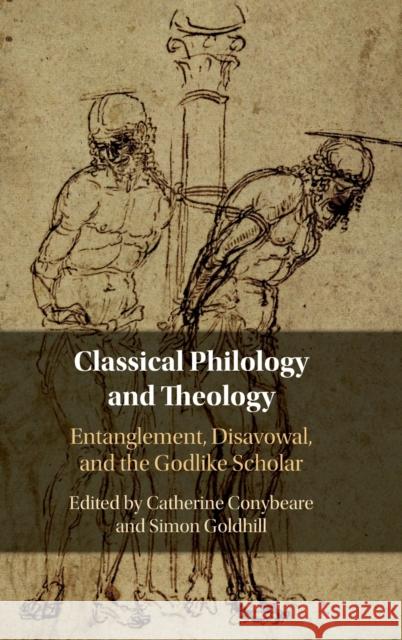 Classical Philology and Theology: Entanglement, Disavowal, and the Godlike Scholar Catherine Conybeare Simon Goldhill 9781108494830 Cambridge University Press