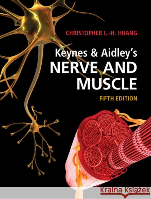 Keynes & Aidley's Nerve and Muscle Christopher L.-H. (University of Cambridge) Huang 9781108495059 Cambridge University Press