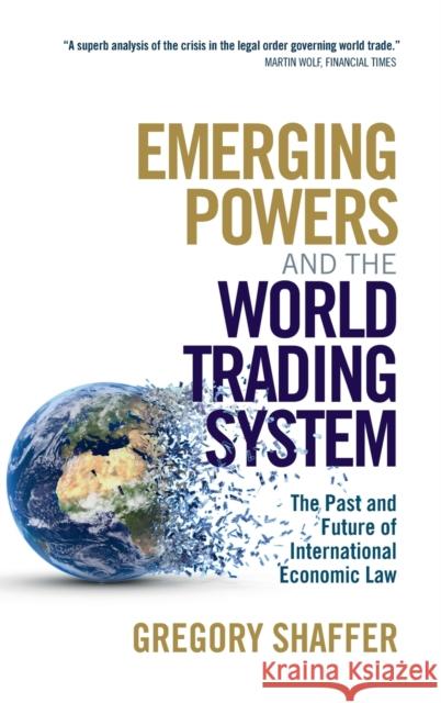 Emerging Powers and the World Trading System: The Past and Future of International Economic Law Gregory Shaffer 9781108495196 Cambridge University Press