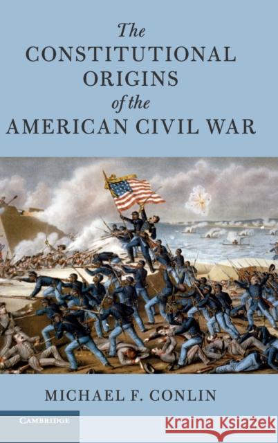 The Constitutional Origins of the American Civil War Michael F. Conlin 9781108495271