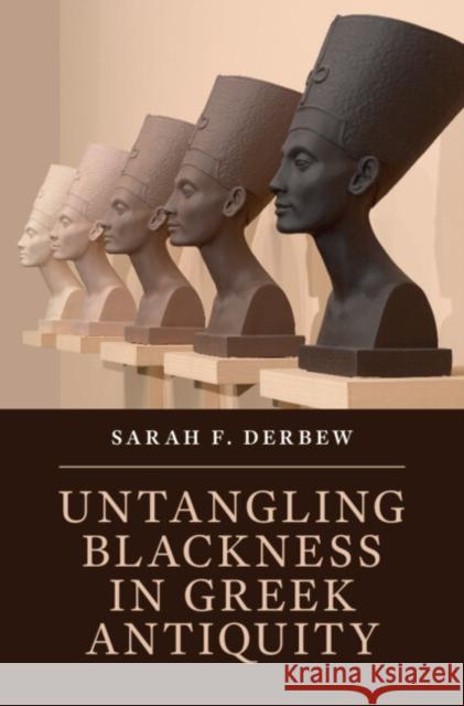 Untangling Blackness in Greek Antiquity Sarah F. (Harvard University, Massachusetts) Derbew 9781108495288 Cambridge University Press