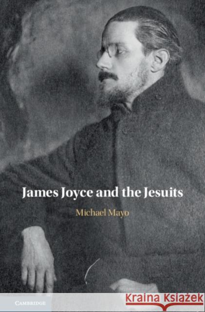 James Joyce and the Jesuits Michael Mayo 9781108495295 Cambridge University Press