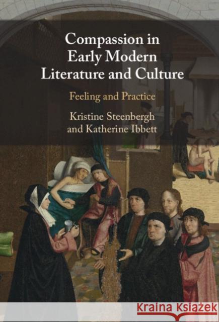 Compassion in Early Modern Literature and Culture: Feeling and Practice Steenbergh, Kristine 9781108495394 Cambridge University Press