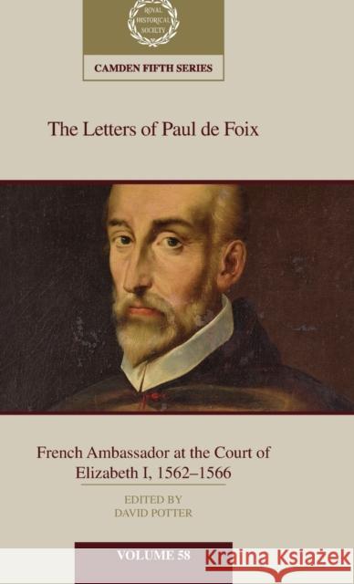 The Letters of Paul de Foix, French Ambassador at the Court of Elizabeth I, 1562-66 Potter, David 9781108495493