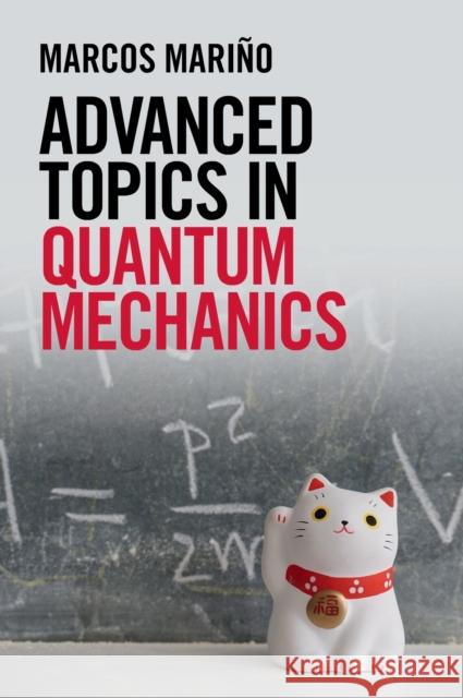 Advanced Topics in Quantum Mechanics Marcos (Universite de Geneve) Marino 9781108495875 Cambridge University Press