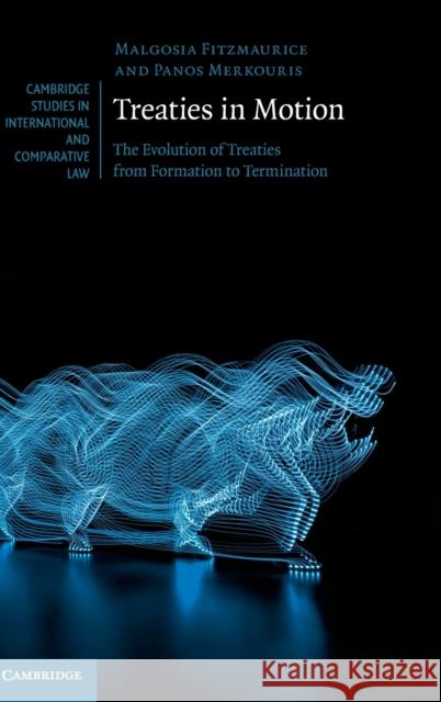 Treaties in Motion: The Evolution of Treaties from Formation to Termination Malgosia Fitzmaurice Panos Merkouris 9781108495882