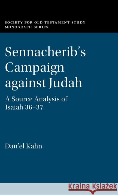 Sennacherib's Campaign against Judah: A Source Analysis of Isaiah 36-37 Dan'el Kahn (University of Haifa, Israel) 9781108495943 Cambridge University Press