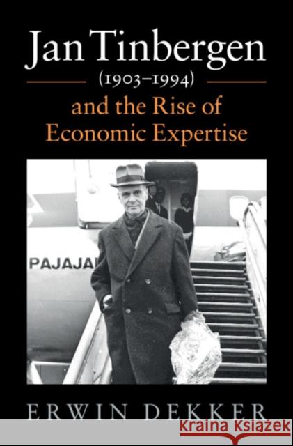 Jan Tinbergen (1903-1994) and the Rise of Economic Expertise Dekker, Erwin 9781108495998