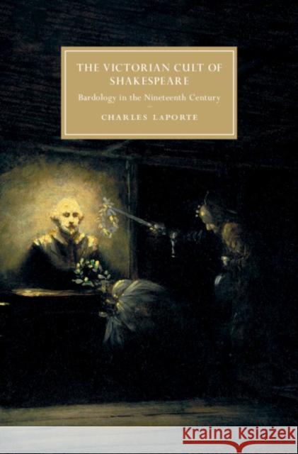 The Victorian Cult of Shakespeare: Bardology in the Nineteenth Century Laporte, Charles 9781108496155 Cambridge University Press