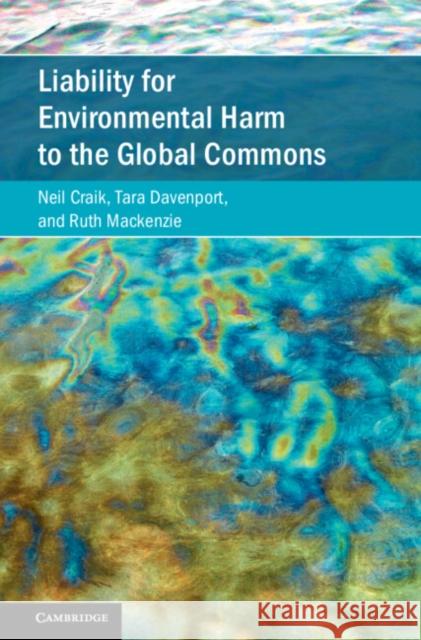 Liability for Environmental Harm to the Global Commons Neil Craik Tara Davenport Ruth MacKenzie 9781108496223