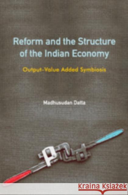 Reform and the Structure of the Indian Economy: Output-Value Added Symbiosis Madhusudan Datta 9781108496377 Cambridge University Press