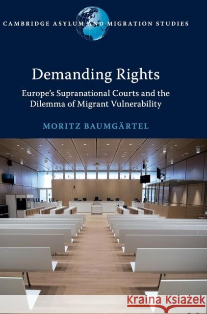 Demanding Rights: Europe's Supranational Courts and the Dilemma of Migrant Vulnerability Moritz Baumgartel 9781108496490 Cambridge University Press