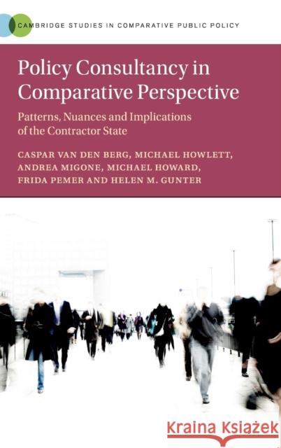 Policy Consultancy in Comparative Perspective: Patterns, Nuances and Implications of the Contractor State Caspar Va Michael Howlett Andrea Migone 9781108496674 Cambridge University Press