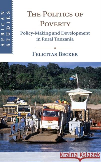 The Politics of Poverty: Policy-Making and Development in Rural Tanzania Felicitas Becker 9781108496933 Cambridge University Press