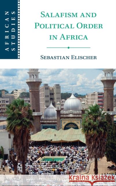 Salafism and Political Order in Africa Sebastian Elischer 9781108496957 Cambridge University Press