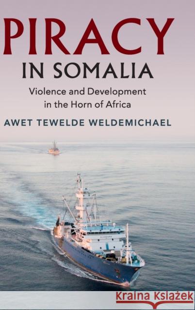 Piracy in Somalia: Violence and Development in the Horn of Africa Awet T. Weldemichael 9781108496964 Cambridge University Press