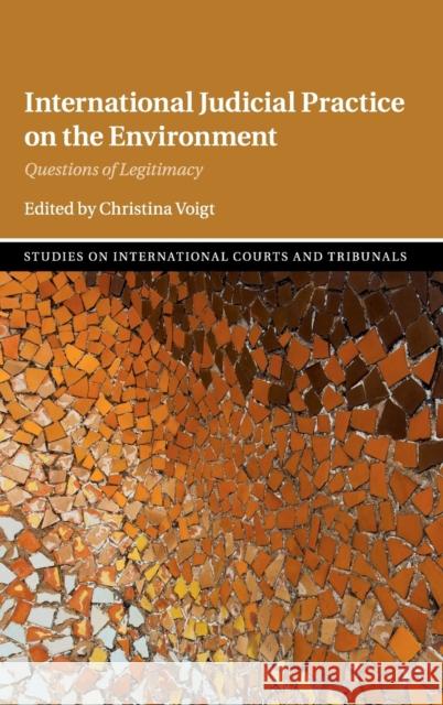 International Judicial Practice on the Environment: Questions of Legitimacy Christina Voigt 9781108497176 Cambridge University Press