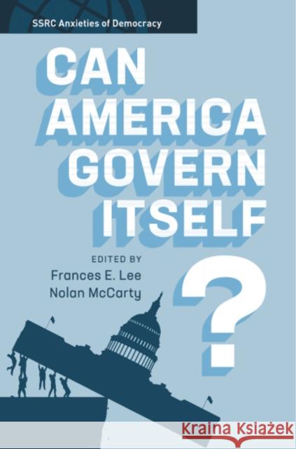 Can America Govern Itself? Frances E. Lee (University of Maryland, College Park), Nolan McCarty (Princeton University, New Jersey) 9781108497299