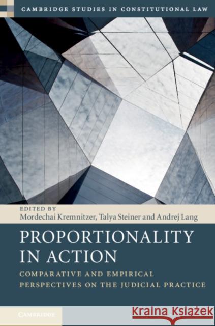 Proportionality in Action: Comparative and Empirical Perspectives on the Judicial Practice Mordechai Kremnitzer Talya Steiner Andrej Lang 9781108497589 Cambridge University Press