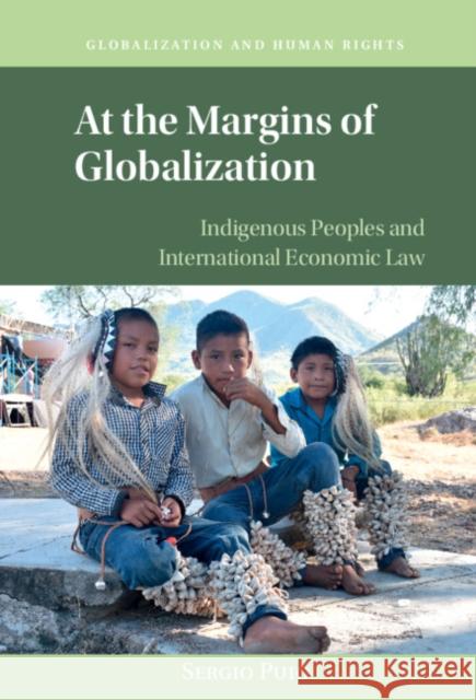 At the Margins of Globalization: Indigenous Peoples and International Economic Law Sergio Puig 9781108497640 Cambridge University Press