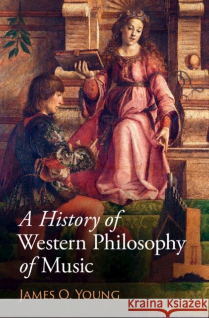 A History of Western Philosophy of Music James O. (University of Victoria, British Columbia) Young 9781108497848