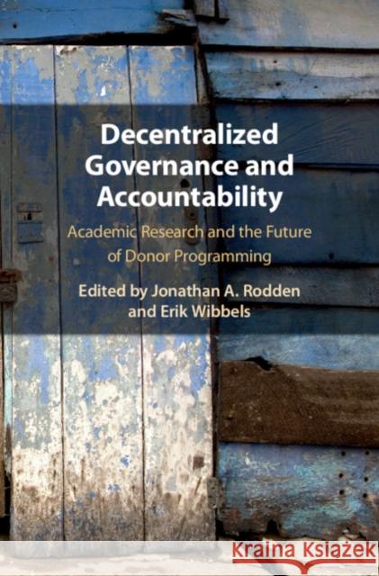 Decentralized Governance and Accountability: Academic Research and the Future of Donor Programming Jonathan A. Rodden Erik Wibbels 9781108497909 Cambridge University Press