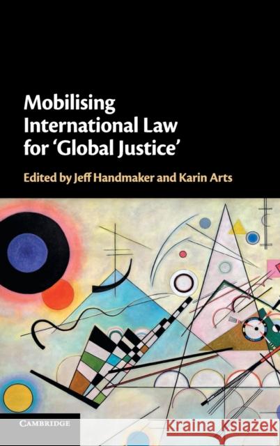 Mobilising International Law for 'Global Justice' Handmaker, Jeff 9781108497947