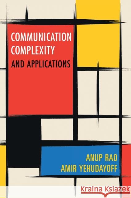 Communication Complexity: And Applications Anup Rao Amir Yehudayoff 9781108497985 Cambridge University Press