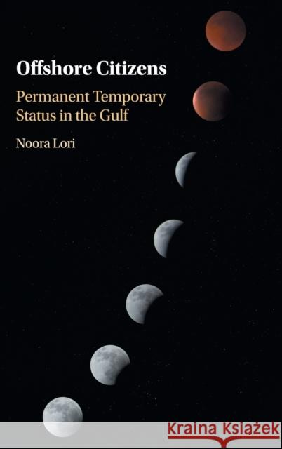 Offshore Citizens: Permanent Temporary Status in the Gulf Noora Anwar Lori 9781108498173 Cambridge University Press