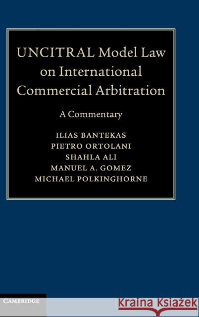Uncitral Model Law on International Commercial Arbitration: A Commentary Ilias Bantekas Pietro Ortolani Shahla Ali 9781108498234 Cambridge University Press