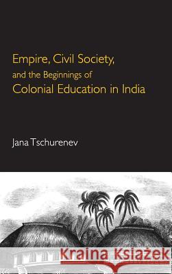 Empire, Civil Society, and the Beginnings of Colonial Education in India Jana Tschurenev (Georg-August-Universität, Göttingen, Germany) 9781108498333 Cambridge University Press