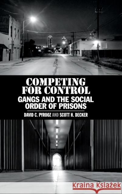 Competing for Control: Gangs and the Social Order of Prisons David C. Pyrooz Scott H. Decker 9781108498357